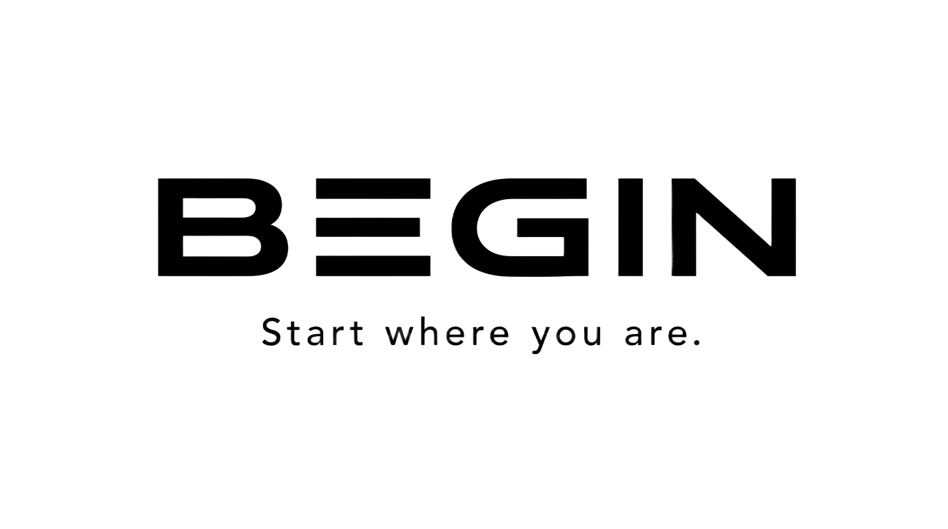 BEGIN — Start where you are.
